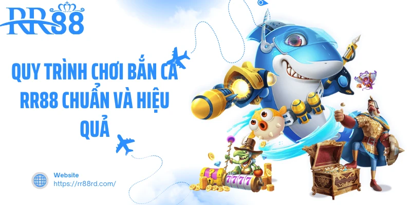 Quy trình chơi bắn cá RR88 chuẩn và hiệu quả Quy trình chơi bắn cá RR88 chuẩn và hiệu quả